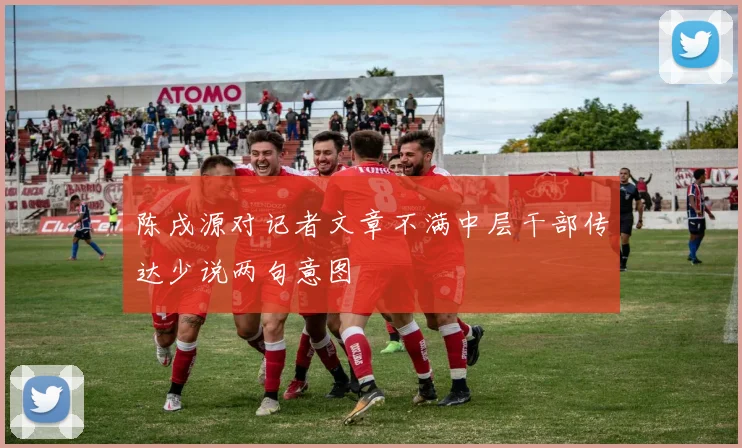 陈戌源对记者文章不满中层干部传达少说两句意图