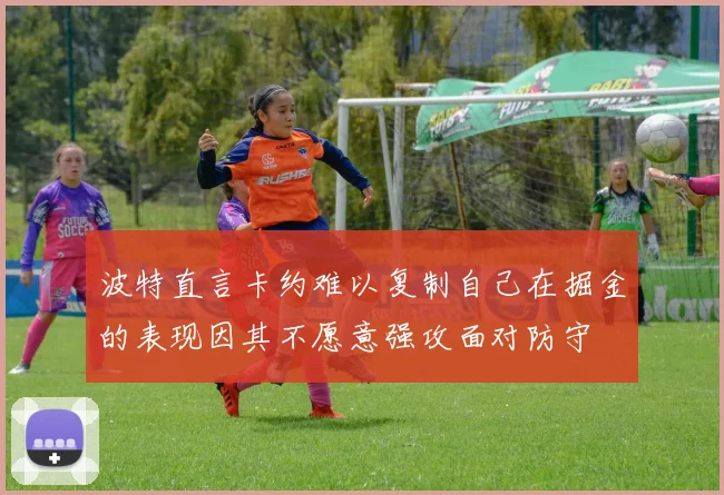 波特直言卡约难以复制自己在掘金的表现因其不愿意强攻面对防守