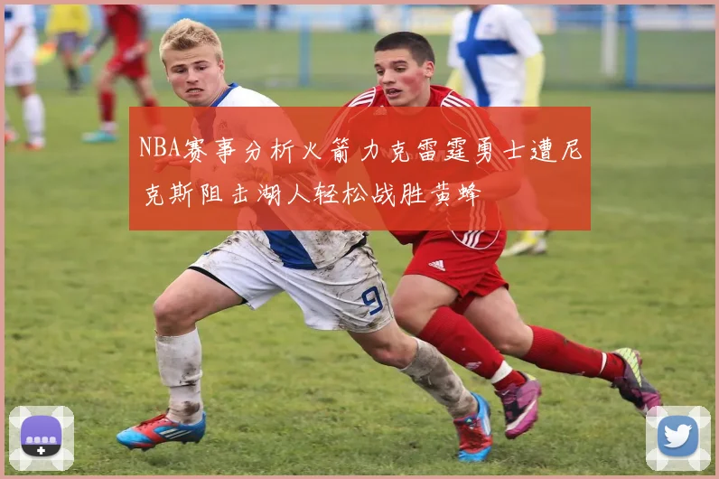 NBA赛事分析火箭力克雷霆勇士遭尼克斯阻击湖人轻松战胜黄蜂