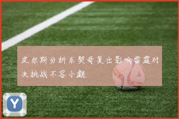 皮尔斯分析东契奇复出影响雷霆对决挑战不容小觑